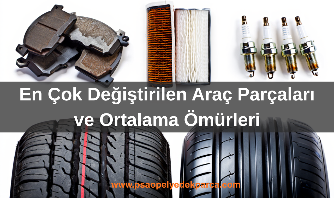 En Çok Değiştirilen Araç Parçaları ve Ortalama Ömürleri